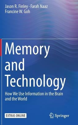 Memory and Technology: How We Use Information in the Brain and the World by Finley, Jason R.