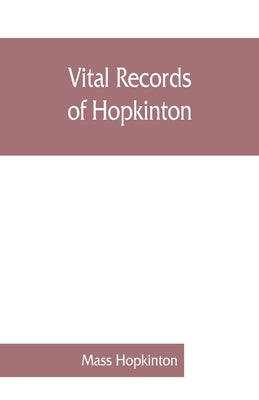 Vital records of Hopkinton, Massachusetts, to the year 1850 by Hopkinton, Mass