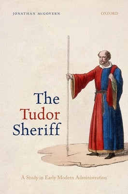The Tudor Sheriff: A Study in Early Modern Administration by McGovern, Jonathan