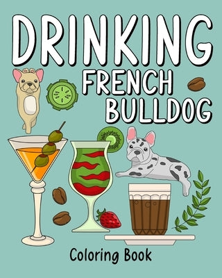 Drinking French Bulldog Coloring Book: Adult Coloring Book with Many Coffee and Drinks Recipes by Paperland