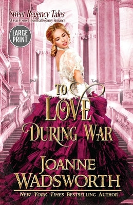 To Love During War: A Clean & Sweet Historical Regency Romance (Large Print) by Wadsworth, Joanne