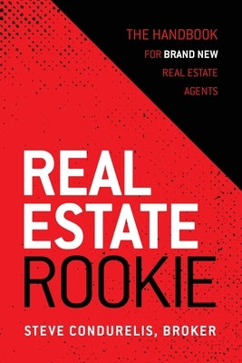 Real Estate Rookie: The Handbook for Brand New Real Estate Agents by Condurelis, Steve