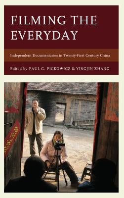 Filming the Everyday: Independent Documentaries in Twenty-First-Century China by Pickowicz, Paul G.