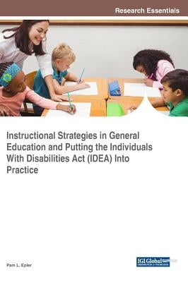 Instructional Strategies in General Education and Putting the Individuals With Disabilities Act (IDEA) Into Practice by Epler, Pam L.
