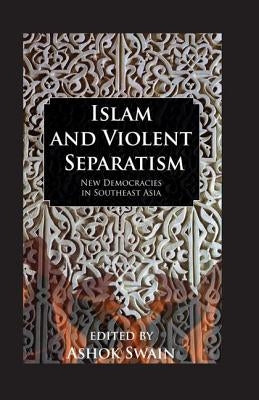 Islam and Violent Separatism by Swain, Ashok