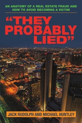 "They Probably Lied": An anatomy of a real estate fraud and how to avoid becoming a victim by Rudolph, Jack