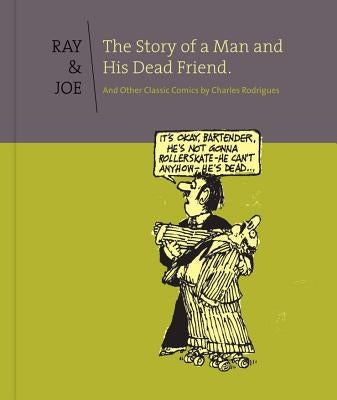 Ray and Joe: The Story of a Man and His Dead Friend and Other Classic Comics by Rodrigues, Charles