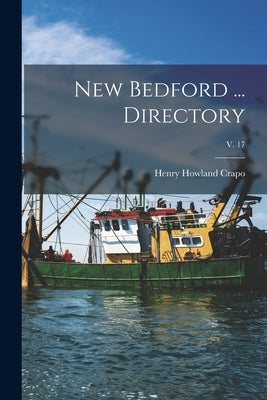 New Bedford ... Directory; v. 17 by Crapo, Henry Howland 1804-1869