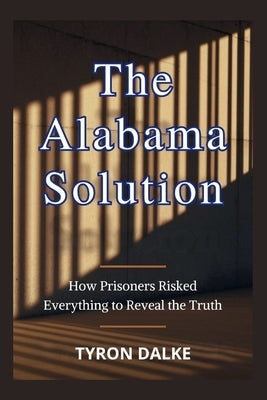 The Alabama Solution: How Prisoners Risked Everything to Reveal the Truth by Dalke, Tyron
