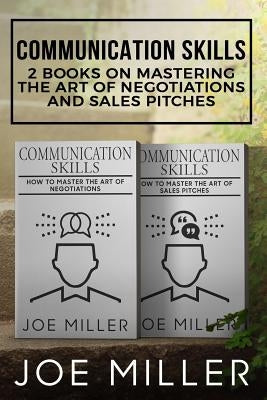 Communication Skills: 2 Books - Master the Art of Negotiations and Sales Pitches by Miller, Joe
