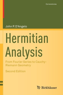 Hermitian Analysis: From Fourier Series to Cauchy-Riemann Geometry by D'Angelo, John P.