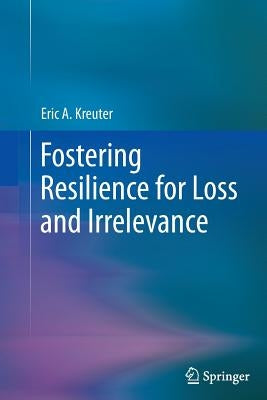 Fostering Resilience for Loss and Irrelevance by Kreuter, Eric A.