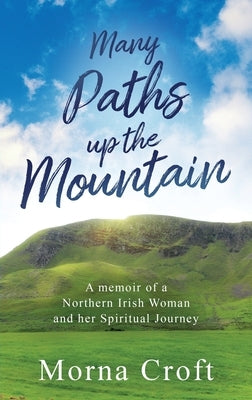 Many Paths up the Mountain: A Memoir of a Northern Irish Woman and her Spiritual Journey by Croft, Morna