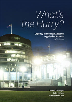What's the Hurry?: Urgency in the New Zealand Legislative Process 1987-2010 by Geiringer, Claudia