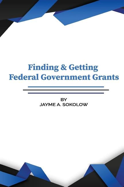 Finding and Getting Federal Grants by Solokow, Jayme a.