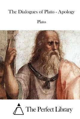 The Dialogues of Plato - Apology by The Perfect Library
