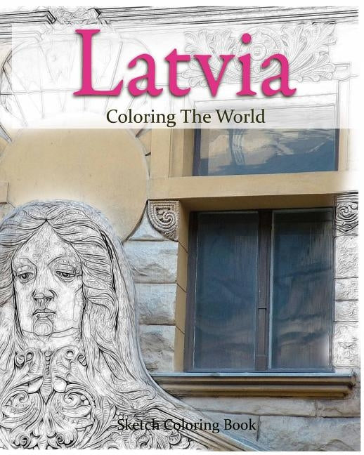 Latvia Coloring the World: Sketch Coloring Book by Hutzler, Anthony