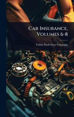 Car Insurance, Volumes 6-8 by Union Draft Gear Company