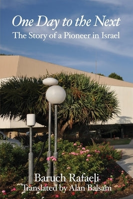 One Day to the Next: The Story of a Pioneer in Israel by Balsam, Alan