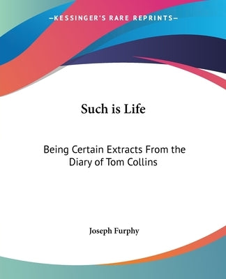 Such is Life: Being Certain Extracts From the Diary of Tom Collins by Furphy, Joseph