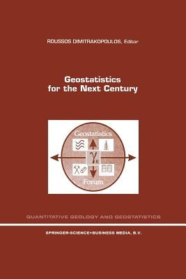 Geostatistics for the Next Century: An International Forum in Honour of Michel David's Contribution to Geostatistics, Montreal, 1993 by Dimitrakopoulos, Roussos