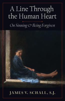 A Line Through the Human Heart: On Sinning and Being Forgiven by Schall, S. J. James V.