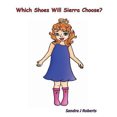 Which Shoes Will Sierra Choose? by Roberts, Sandra J.