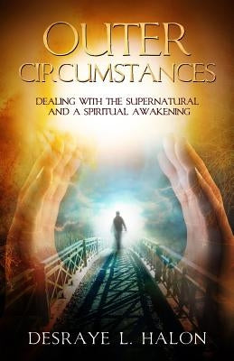 Outer Circumstances: Dealing with the Supernatural and a Spiritual Awakening by Halon, Desraye L.