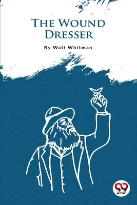 The Wound Dresser by Whitman, Walt