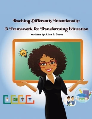 Teaching Differently Intentionally: A Framework for Transforming Education by Grace, Alisa L.