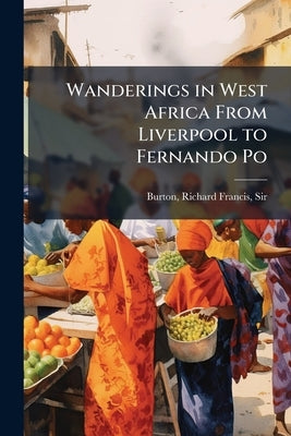 Wanderings in West Africa From Liverpool to Fernando Po: 2 by Burton, Richard Francis