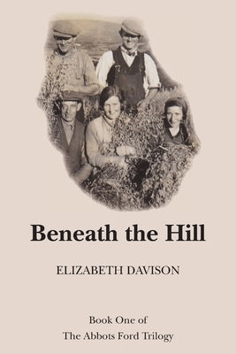 Beneath the Hill: Book One of The Abbots Ford Trilogy by Davison, Elizabeth