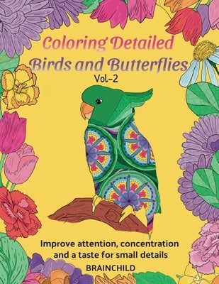 Coloring Detailed Birds and Butterflies Vol-2. 25 drawings for adults to improve attention, concentration and a taste for small details. by Brainchild