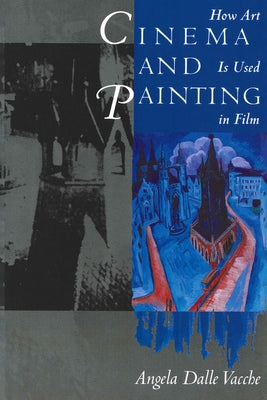 Cinema and Painting: How Art Is Used in Film by Dalle Vacche, Angela