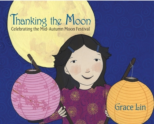 Thanking the Moon: Celebrating the Mid-Autumn Moon Festival by Lin, Grace