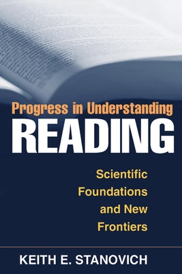 Progress in Understanding Reading: Scientific Foundations and New Frontiers by Stanovich, Keith E.