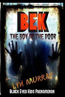 BEK (Black Eyed Kids Phenomenon): The Boy At The Door by Murray, Lyn