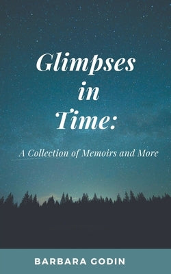 Glimpses in Time: A Collection of Memoirs and More by Godin, Barbara