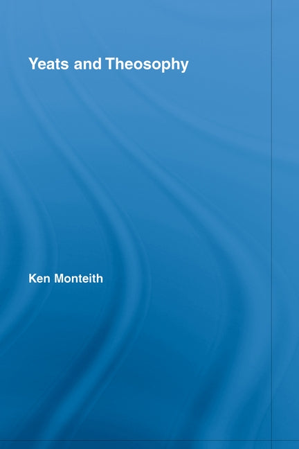 Yeats and Theosophy by Monteith, Ken