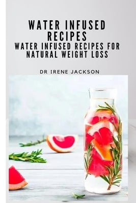 Water Infuse Recipes: Water Infused Recipes For Natural Weight loss by Jackson, Irene