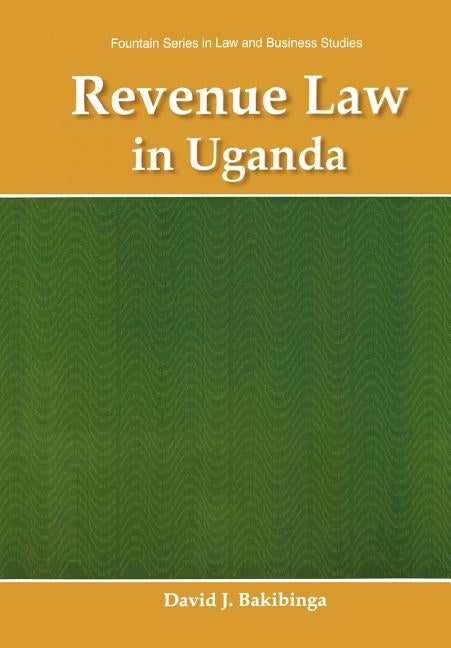 Revenue Law in Uganda by Bakibinga, David J.