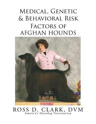 Medical, Genetic & Behavioral Risk Factors of Afghan Hounds by Clark, DVM Ross D.