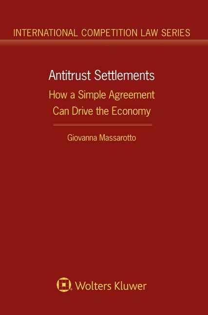 Antitrust Settlements: How a Simple Agreement Can Drive the Economy by Massarotto, Giovanna