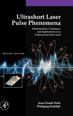 Ultrashort Laser Pulse Phenomena: Fundamentals, Techniques, and Applications on a Femtosecond Time Scale by Diels, Jean-Claude