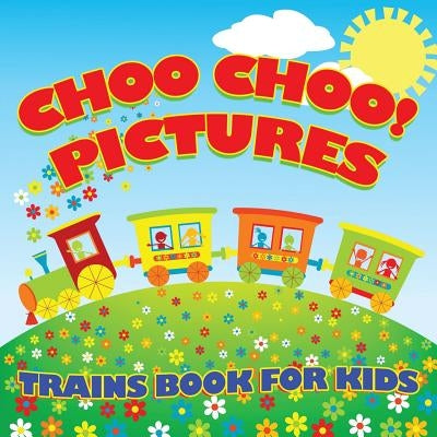Choo Choo! Pictures Trains Book for Kids (Trains for Kids) by Baby Professor