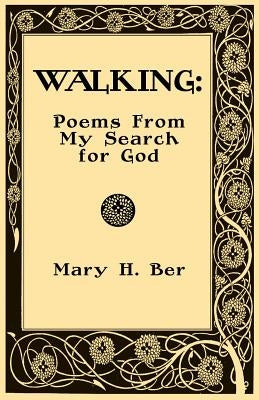Walking: Poems from my Search for God by Ber, Mary H.
