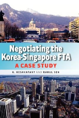 Negotiating the Korea-Singapore Fta: A Case Study by Kesavapany, K.