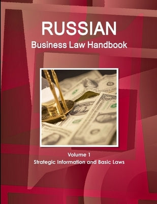 Russian Business Law Handbook Volume 1 Strategic Information and Basic Laws by Ibp, Inc