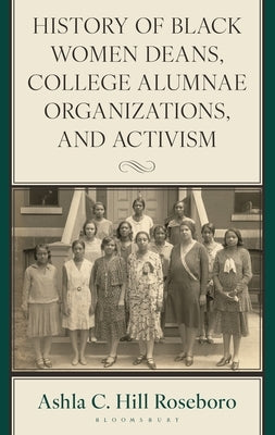 History of Black Women Deans, College Alumnae Organizations, and Activism by Roseboro, Ashla C. Hill