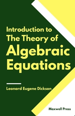 Introduction to The Theory of Algebraic Equations by Dickson, Leonard Eugene